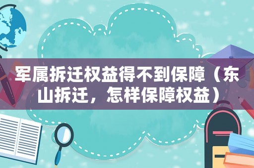 軍屬拆遷權益得不到保障（東山拆遷，怎樣保障權益）
