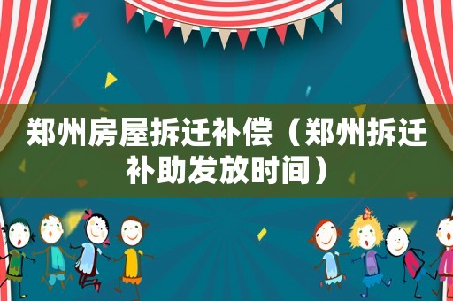 鄭州房屋拆遷補償（鄭州拆遷補助發放時間）