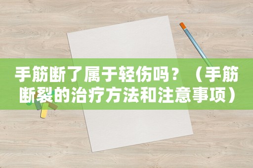 手筋斷了屬于輕傷嗎？（手筋斷裂的治療方法和注意事項）