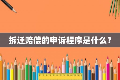 拆遷賠償的申訴程序是什么？