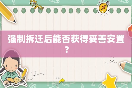 強制拆遷后能否獲得妥善安置？