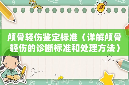 顱骨輕傷鑒定標準（詳解顱骨輕傷的診斷標準和處理方法）