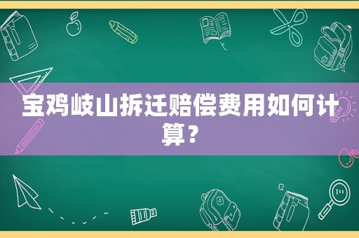 寶雞岐山拆遷賠償費用如何計算？