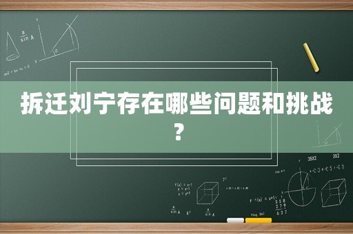 拆遷劉寧存在哪些問題和挑戰(zhàn)？