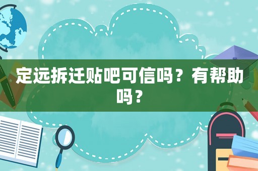 定遠(yuǎn)拆遷貼吧可信嗎？有幫助嗎？