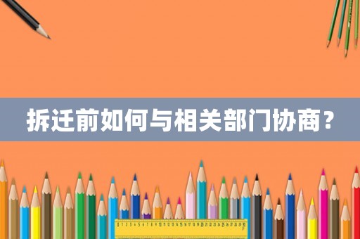 拆遷前如何與相關部門協商？