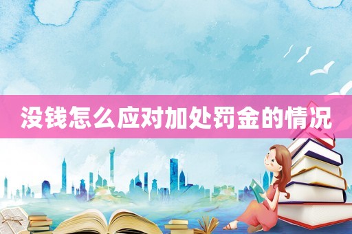 沒錢怎么應對加處罰金的情況