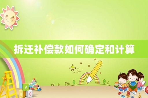 拆遷補償款如何確定和計算