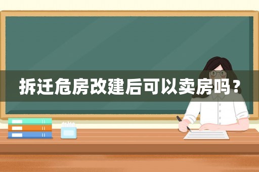 拆遷危房改建后可以賣房嗎？
