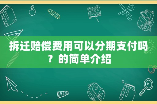 拆遷賠償費用可以分期支付嗎？的簡單介紹