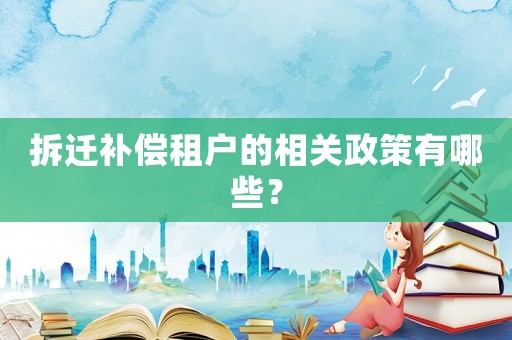 拆遷補償租戶的相關政策有哪些？