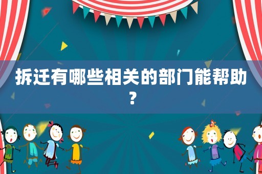 拆遷有哪些相關(guān)的部門能幫助？
