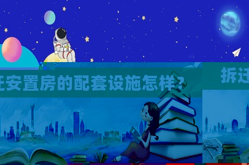 拆遷安置房的配套設(shè)施怎樣？