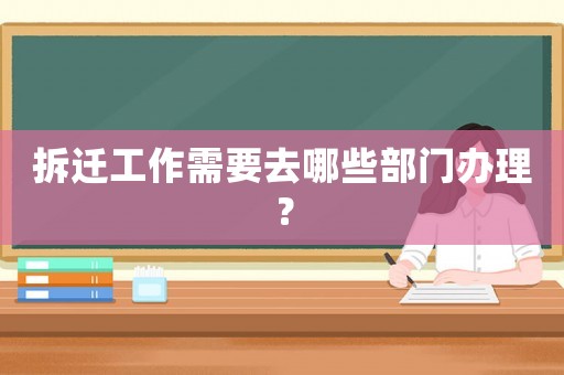 拆遷工作需要去哪些部門辦理？