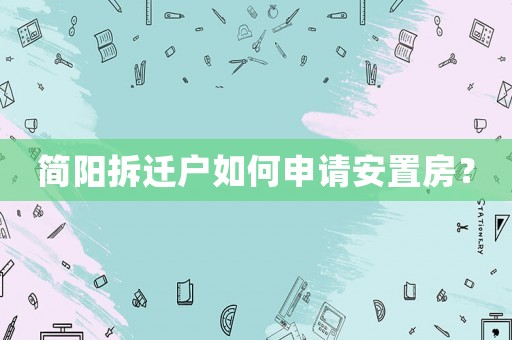 簡陽拆遷戶如何申請安置房？