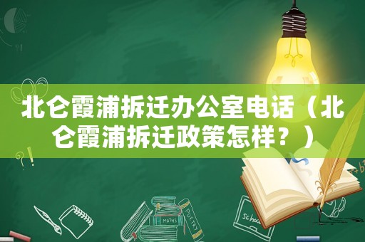 北侖霞浦拆遷辦公室電話（北侖霞浦拆遷政策怎樣？）
