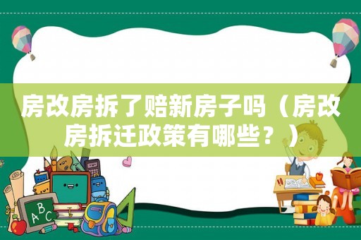 房改房拆了賠新房子嗎（房改房拆遷政策有哪些？）