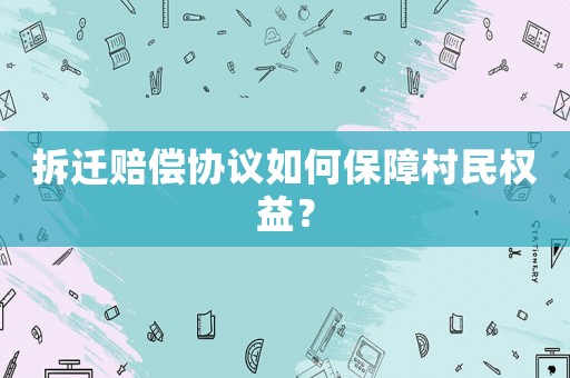 拆遷賠償協議如何保障村民權益？