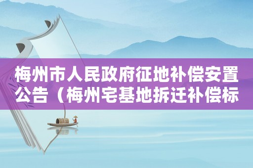 梅州市人民政府征地補償安置公告（梅州宅基地拆遷補償標準明細）