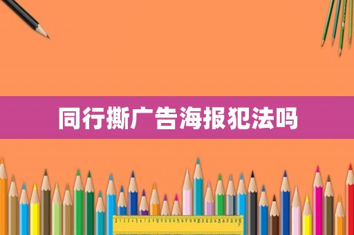 同行撕廣告海報犯法嗎