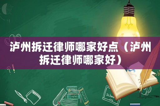 瀘州拆遷律師哪家好點（瀘州拆遷律師哪家好）
