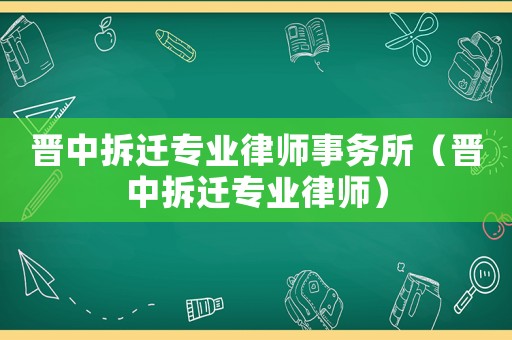 晉中拆遷專業律師事務所（晉中拆遷專業律師）