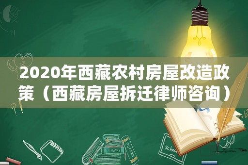 2020年西藏農村房屋改造政策（西藏房屋拆遷律師咨詢）