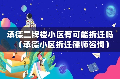 承德二牌樓小區(qū)有可能拆遷嗎（承德小區(qū)拆遷律師咨詢）
