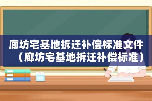 廊坊宅基地拆遷補(bǔ)償標(biāo)準(zhǔn)文件（廊坊宅基地拆遷補(bǔ)償標(biāo)準(zhǔn)）