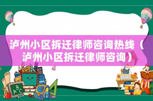 瀘州小區(qū)拆遷律師咨詢熱線（瀘州小區(qū)拆遷律師咨詢）