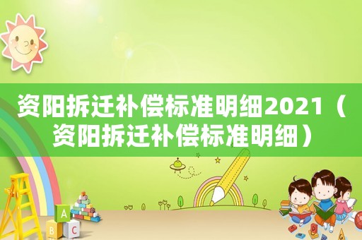 資陽拆遷補償標(biāo)準(zhǔn)明細(xì)2021（資陽拆遷補償標(biāo)準(zhǔn)明細(xì)）