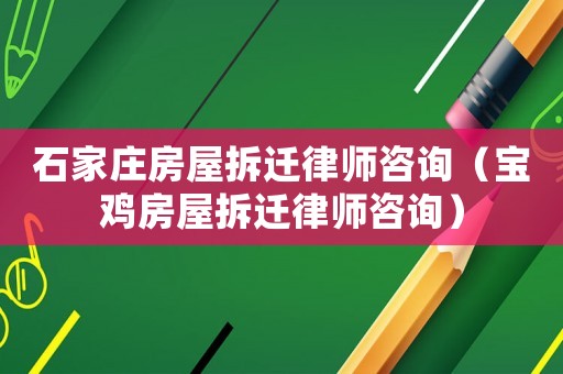 石家莊房屋拆遷律師咨詢（寶雞房屋拆遷律師咨詢）