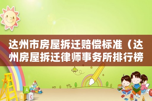達州市房屋拆遷賠償標準（達州房屋拆遷律師事務所排行榜）