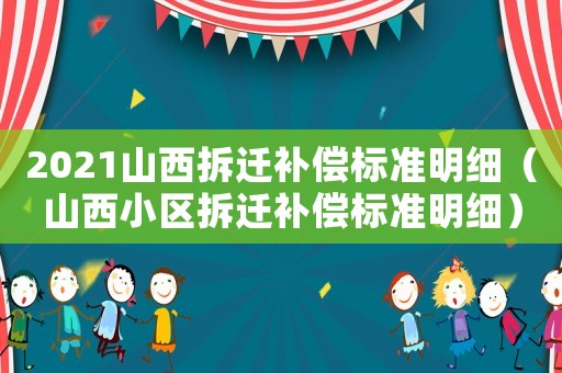 2021山西拆遷補償標準明細（山西小區拆遷補償標準明細）