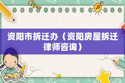 資陽市拆遷辦（資陽房屋拆遷律師咨詢）