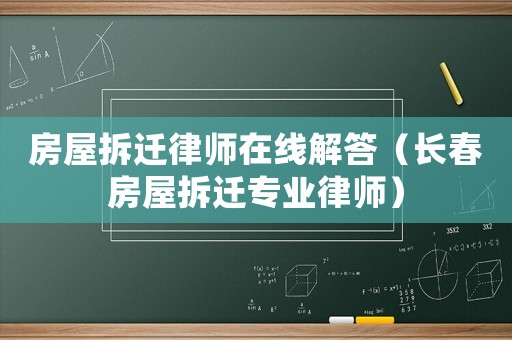 房屋拆遷律師在線解答（長春房屋拆遷專業(yè)律師）
