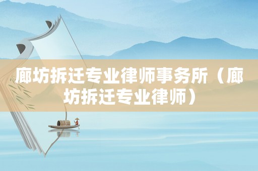 廊坊拆遷專業(yè)律師事務所（廊坊拆遷專業(yè)律師）