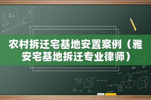 農村拆遷宅基地安置案例（雅安宅基地拆遷專業律師）