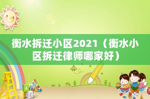 衡水拆遷小區(qū)2021（衡水小區(qū)拆遷律師哪家好）