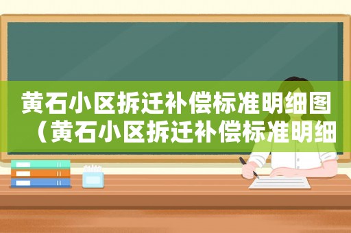 黃石小區拆遷補償標準明細圖（黃石小區拆遷補償標準明細）