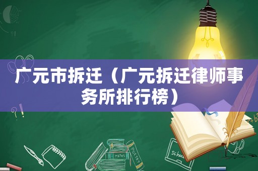 廣元市拆遷（廣元拆遷律師事務所排行榜）