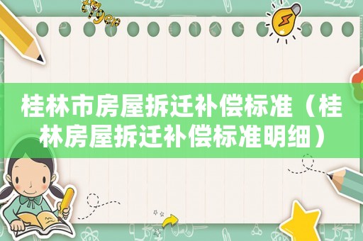 桂林市房屋拆遷補償標準（桂林房屋拆遷補償標準明細）