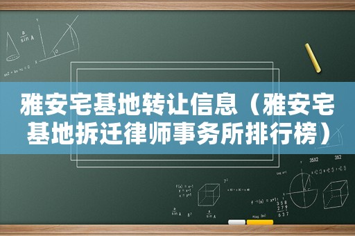雅安宅基地轉讓信息（雅安宅基地拆遷律師事務所排行榜）
