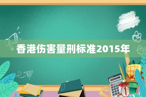 香港傷害量刑標準2015年