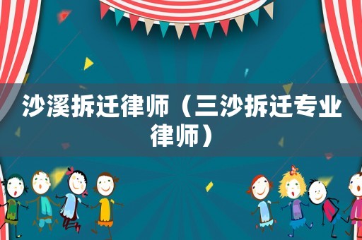 沙溪拆遷律師（三沙拆遷專業律師）