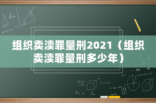 組織賣瀆罪量刑2021（組織賣瀆罪量刑多少年）