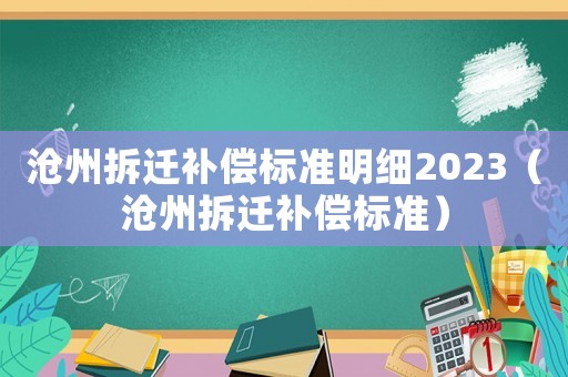 滄州拆遷補償標(biāo)準(zhǔn)明細(xì)2023（滄州拆遷補償標(biāo)準(zhǔn)）