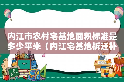 內江市農村宅基地面積標準是多少平米（內江宅基地拆遷補償標準明細）