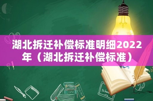 湖北拆遷補償標準明細2022年（湖北拆遷補償標準）