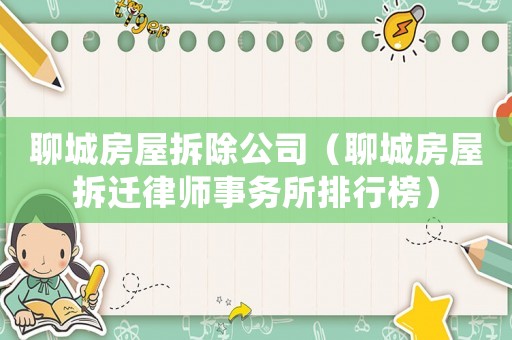 聊城房屋拆除公司（聊城房屋拆遷律師事務所排行榜）